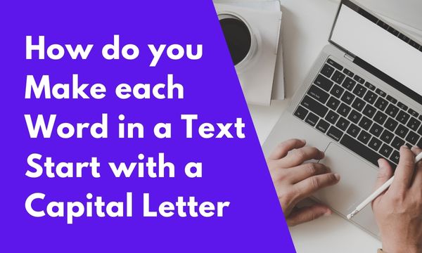 How do you make each word in a text start with a capital letter