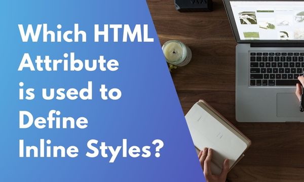 Which HTML Attribute is used to Define Inline Styles